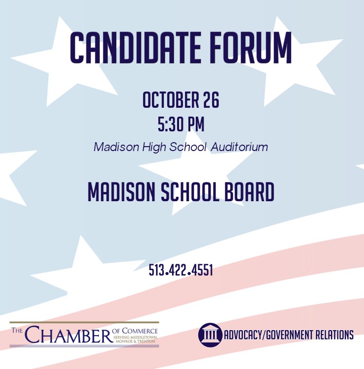 Madison Board of Education candidate forum will take place October 26th at 5:30 p.m. in the Madison High School auditorium.     Any questions please contact the Chamber of Commerce at 513-422-4551.